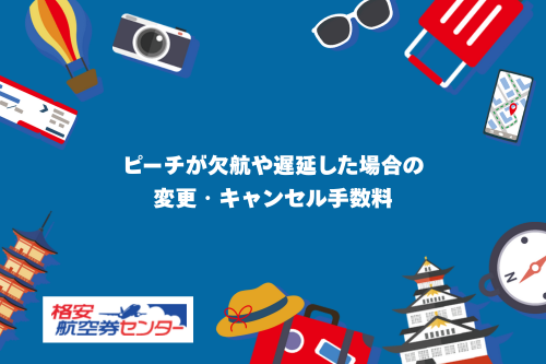 ピーチが欠航や遅延した場合の変更・キャンセル手数料