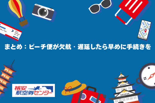 まとめ：ピーチ便が欠航・遅延したら早めに手続きを
