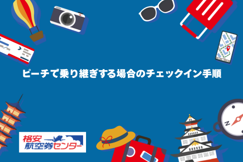 ピーチで乗り継ぎする場合のチェックイン手順