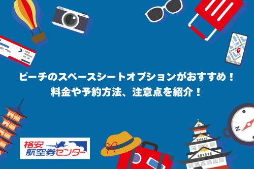 ピーチのスペースシートオプションがおすすめ！料金や予約方法、注意点を紹介！