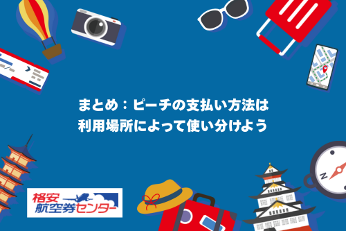 まとめ：ピーチの支払い方法は利用場所によって使い分けよう