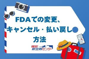 FDAでの変更、キャンセル・払い戻し方法