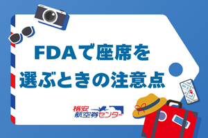 FDAで座席を選ぶときの注意点