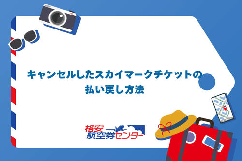 キャンセルしたスカイマークチケットの払い戻し方法