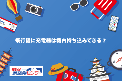 飛行機に充電器は機内持ち込みできる？