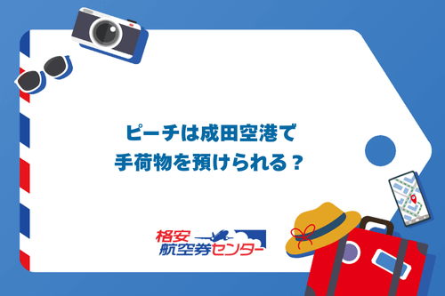 ピーチは成田空港で手荷物を預けられる？