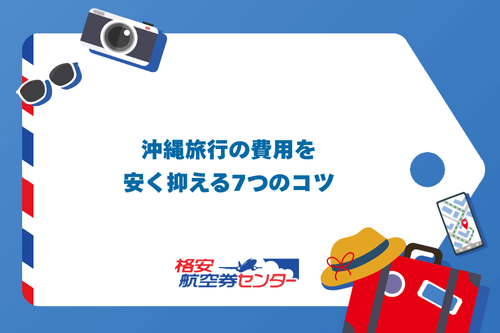 沖縄旅行の費用を安く抑える7つのコツ