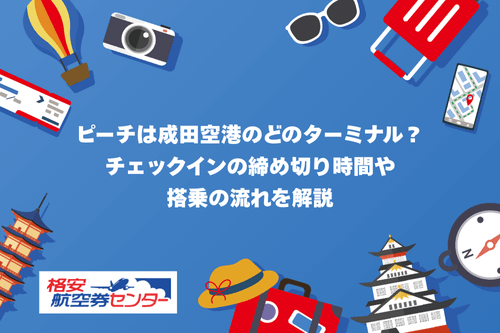 ピーチは成田空港のどのターミナル？チェックインの締め切り時間や搭乗の流れを解説