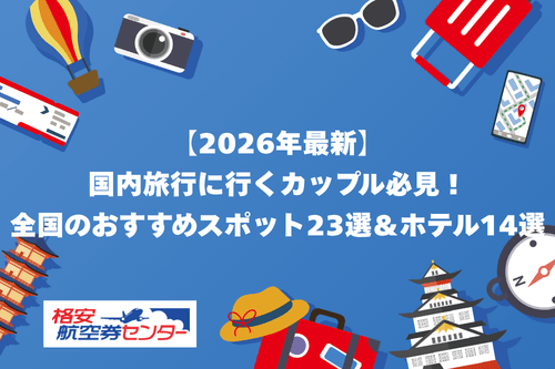【2026年最新】国内旅行に行くカップル必見!全国のおすすめスポット23選&ホテル14選