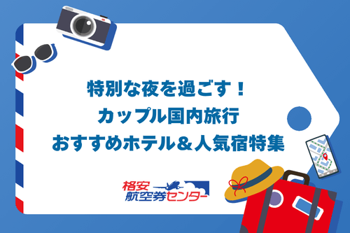 特別な夜を過ごす!カップル国内旅行おすすめホテル&人気宿特集